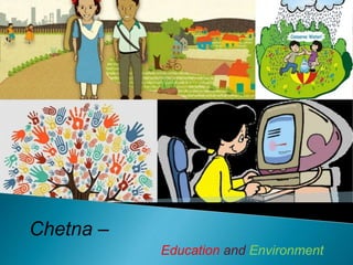 Chetna –
Education and Environment
 