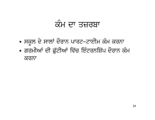 kMm dw qzrbw
• skUl dy swlW dOrwn pwrt-tweIm kMm krnw
• grmIAW dI Cu`tIAW iv`c ieMtrniS`p dOrwn kMm
  krnw




                                                24
 