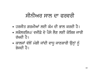 sInIAr swl dw PrvrI
• hrjIq grmIAW leI kMm dI Bwl krdI hY[
• skOlriSp/ vjI&y dy pYsy lYx leI koiSS jwrI
  r`KdI hY[
• kwljW v`loN mMgI jWdI vwDU jwxkwrI aunHW nMU
  ByjdI hY[



                                                 51
 
