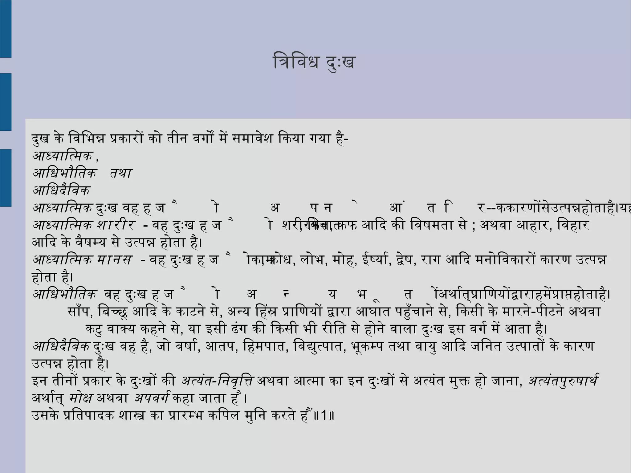 इस प्रकार सांसारिक साधनों के द्वारा न तो हमारे दुःख अधिक समय के लिये छूट पाते हैं ;  और ,  न उतने काल में दुःख निवृत्ति के नैरंतर्य की स्थिति आ पाती है।  क्योंकि ,  जितने समय के लिये कोई कष्ट दूर होता है ,  उसके अंतराल में ही अन्य कष्ट आ उपस्थित  होते हैं। अतएव इन अवस्थाओं को  अत्यन्त  ( परम )  पुरुषार्थ ,  मोक्ष या अपवर्ग  नहीं कहा जा सकता।  