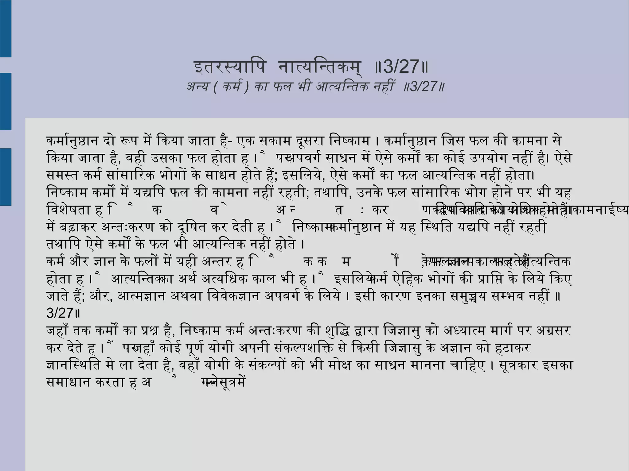 वस्तुतः यदि आत्मा के समस्त भोग, केवल सूक्ष्मशरीर के अस्तित्व में ही सम्पन्न हो सकते होते, तो फिर स्थूलशरीर की आवश्यकता ही न रहती। बाह्य विषयों का भोग स्थूलशरीर की विद्यमानता में ही सम्भव हो सकता है; और, सूक्ष्मशरीर आत्मा का साथ कभी नहीं छोड़ता, इसलिये आत्मा के भोगकाल में दोनों शरीरों का विद्यमान रहना आवश्यक हो जाता है।  