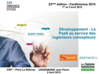 23ème édition - Conférences 2015
1er
et 2 avril 2015
CNIT – Paris La Défense
Développement : Le
PaaS au service des
ingénieurs concepteurs
CROZEMARIE Jean Pierre
2 Avril 2015
 