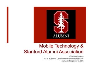 Mobile Technology &
Stanford Alumni Association
                                     Cristina Cordova
        VP of Business Development for Alphonso Labs
                            www.cristinajcordova.com
 