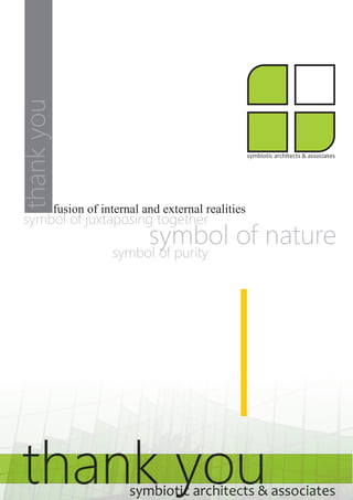 thank you 
fusion of internal and external realities 
symbol of juxtaposing together 
symbiotic architects & associates 
symbol of nature 
symbol of purity 
thank you symbiotic architects & associates 
