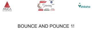 BOUNCE AND POUNCE 1!
 