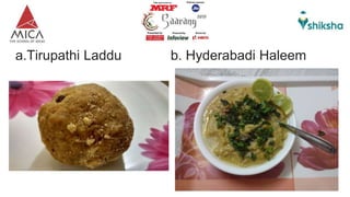 a.Tirupathi Laddu b. Hyderabadi Haleem
 