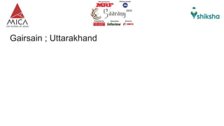 Gairsain ; Uttarakhand
 