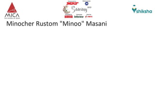 Minocher Rustom "Minoo" Masani
 