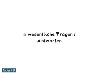 5 wesentliche Fragen /
Antworten
 