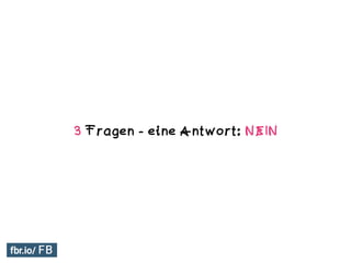 3 Fragen - eine Antwort: NEIN
 