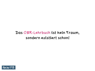 Das OER-Lehrbuch ist kein Traum,
sondern existiert schon!
 