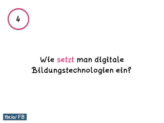 Wie setzt man digitale
Bildungstechnologien ein?
4
 