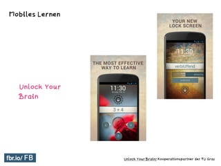 Unlock Your Brain; Kooperationspartner der TU Graz
Mobiles Lernen
Unlock Your
Brain
 