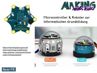 https://learninglab.tugraz.at/
informatischegrundbildung/
index.php/oer-schulbuch/ozobot-
unterrichtsbeispiele/
Microcontroller & Roboter zur
informatischen Grundbildung
 