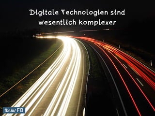 Digitale Technologien sind
wesentlich komplexer
 
