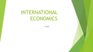 INTERNATIONAL
ECONOMICS
SAARC
 