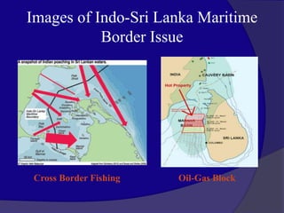 Images of Indo-Sri Lanka Maritime
Border Issue
Cross Border Fishing Oil-Gas Block
 