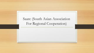 Saarc (South Asian Association
For Regional Cooperation)
 