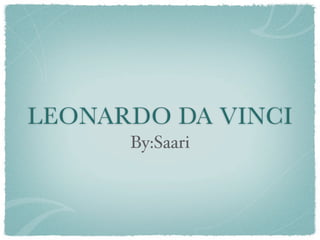 LEONARDO DA VINCI
      By:Saari
 