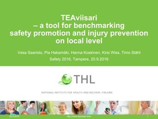 TEAviisari
– a tool for benchmarking
safety promotion and injury prevention
on local level
Vesa Saaristo, Pia Hakamäki, Hanna Koskinen, Kirsi Wiss, Timo Ståhl
Safety 2016, Tampere, 20.9.2016
20.9.2016 http://www.teaviisari.fi/en 1
 