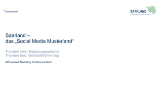 Saarland –
das „Social Media Musterland“
Thorsten Klein, Regierungssprecher
Thorsten Bost, Geschäftsführer ting
AllFacebook Marketing Conference Berlin
 