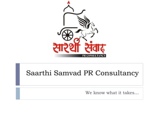 Saarthi Samvad PR Consultancy

               We know what it takes…
 