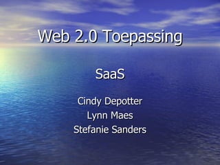 Web 2.0 Toepassing SaaS Cindy Depotter Lynn Maes Stefanie Sanders 