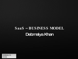 SaaS – BUSINESS MODEL Debmalya Khan DEBMALYA KHAN 