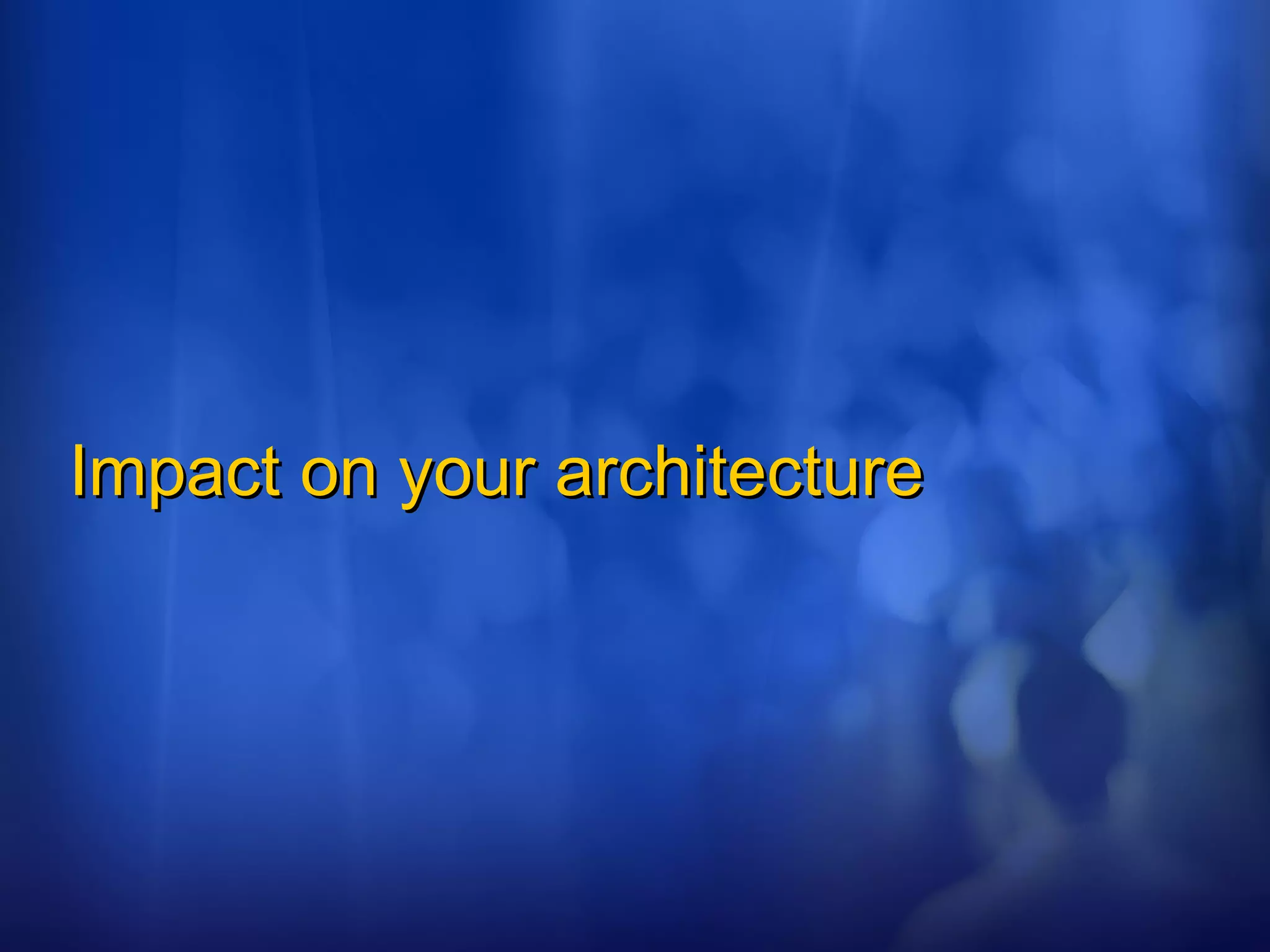Impact on your architecture 