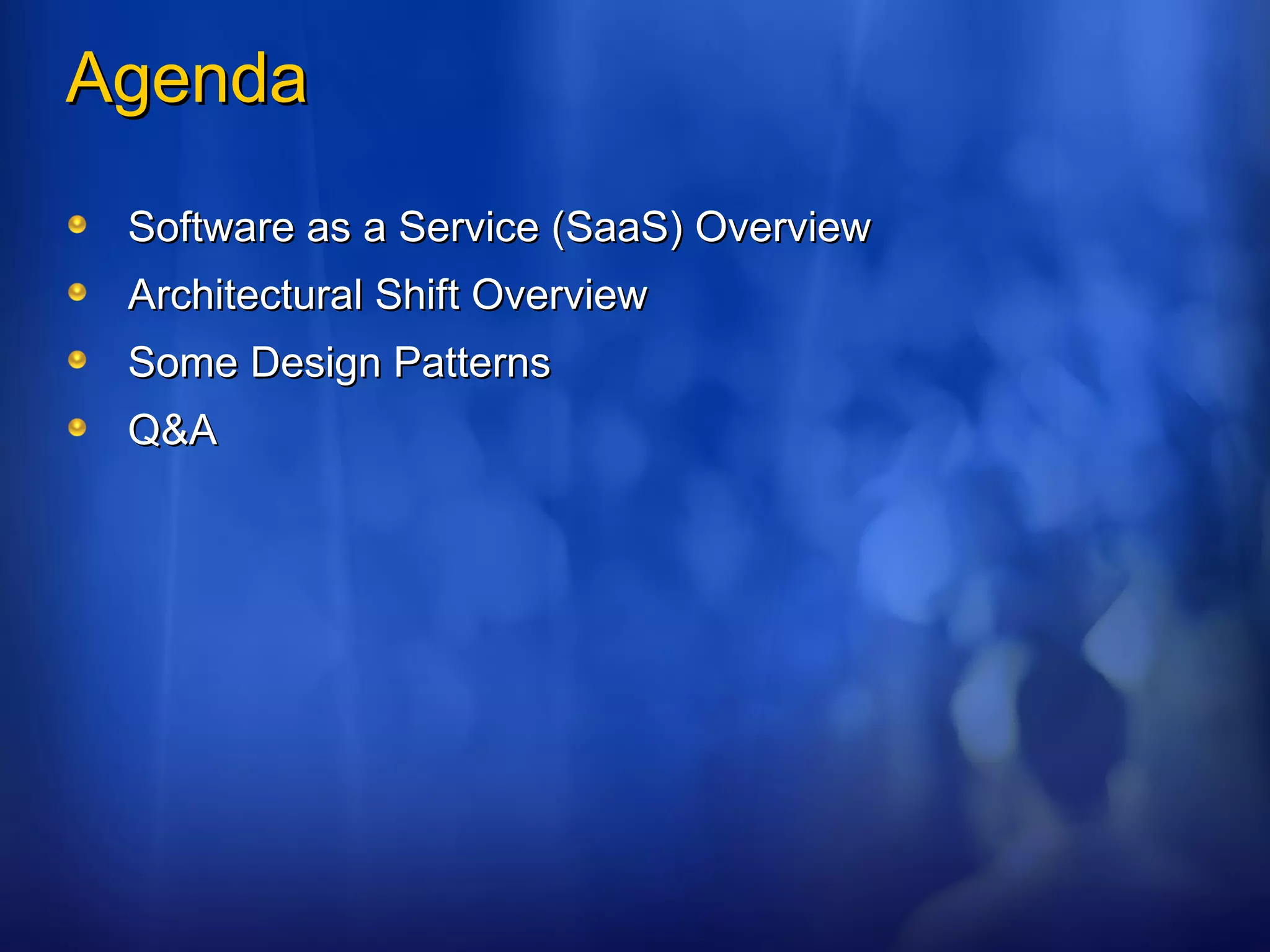 Agenda Software as a Service (SaaS) Overview Architectural Shift Overview Some Design Patterns Q&A  