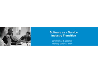 Dell Confidential Software as a ServiceIndustry Transition Jeremiah A. B. Locanas Monday March 5, 2007 