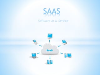 Software As A Service
SAAS
 
