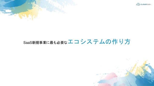 saas新規事業に最も必要なエコシステムの作り方 by クラウドサイン