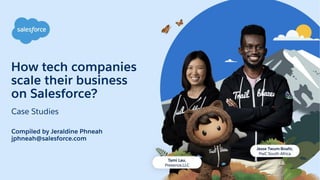 Compiled by Jeraldine Phneah
jphneah@salesforce.com
How tech companies
scale their business
on Salesforce?
Case Studies
 