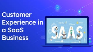 Customer
Experience in
a SaaS
Business
 