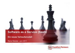 Software as a Service (SaaS)
Ein neues Verkaufsmodell

Rene Meister, Juni 2011
 