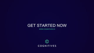 GET STARTED NOW
WWW.COGNITIVES.IO