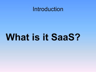 Introduction
What is it SaaS?
 