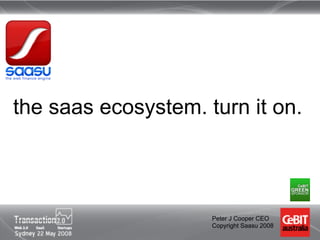 the saas ecosystem. turn it on.



                     Peter J Cooper CEO
                     Copyright Saasu 2008
