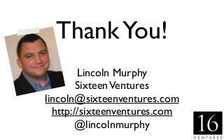 ThankYou!
Lincoln Murphy
SixteenVentures
lincoln@sixteenventures.com
http://sixteenventures.com
@lincolnmurphy
 