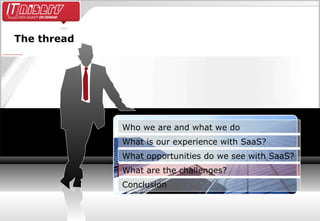 The thread Conclusion What are the challenges? What opportunities do we see with SaaS? What is our experience with SaaS? Who we are and what we do 