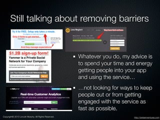 Still talking about removing barriers
Copyright© 2013 Lincoln Murphy. All Rights Reserved.
Whatever you do, my advice is
t...