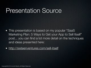 Presentation Source
This presentation is based on my popular “SaaS
Marketing Plan: 5 Ways to Get your App to Sell Itself”
...