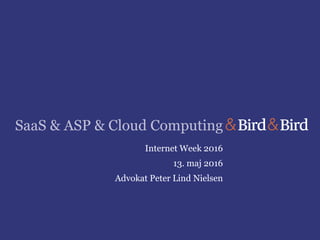 SaaS & ASP & Cloud Computing
Internet Week 2016
13. maj 2016
Advokat Peter Lind Nielsen
 