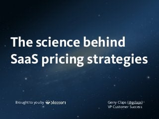 Brought to you by
The science behind
SaaS pricing strategies
Brought to you by Gerry Claps (@gclaps)
VP Customer Success
 