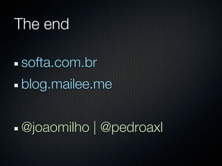 The end

softa.com.br
blog.mailee.me


@joaomilho | @pedroaxl
 