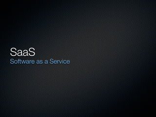 SaaS
Software as a Service
 