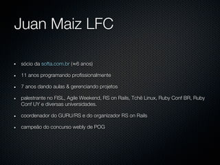 Juan Maiz LFC

sócio da softa.com.br (≈6 anos)

11 anos programando profissionalmente

7 anos dando aulas & gerenciando pr...