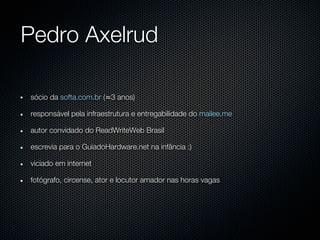 Pedro Axelrud

sócio da softa.com.br (≈3 anos)

responsável pela infraestrutura e entregabilidade do mailee.me

autor conv...