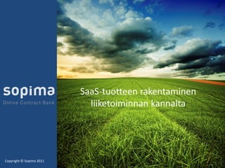 SaaS-tuotteen rakentaminen
                            liiketoiminnan kannalta




Copyright © Sopima 2011
 